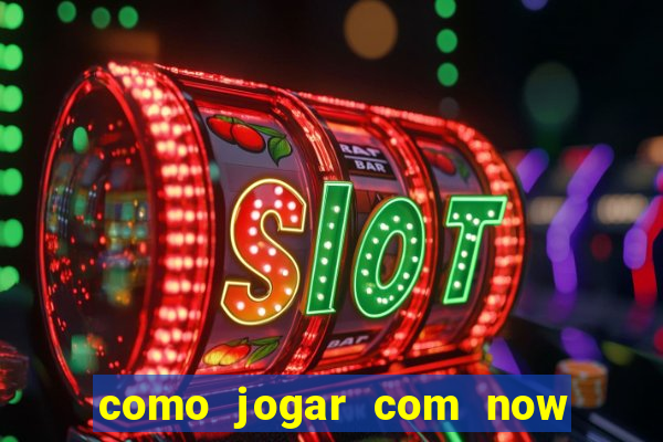 como jogar com now no big win